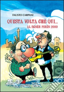 Questa volta che qui... Al Sgnèr Pirén 2000. E-book. Formato EPUB ebook di Fausto Carpani