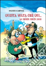 Questa volta che qui... Al Sgnèr Pirén 2000. E-book. Formato Mobipocket ebook