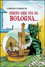 Certo che voi di Bologna.... E-book. Formato EPUB ebook