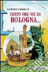 Certo che voi di Bologna.... E-book. Formato EPUB ebook