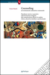 Counseling ad orientamento umanistico-esistenziale. Pluralismo teorico e operativo nella formazione integrata alla comunicazione efficace in ambito clinico, .... E-book. Formato EPUB ebook di Franco Nanetti