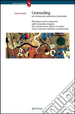 Counseling ad orientamento umanistico-esistenziale. Pluralismo teorico e operativo nella formazione integrata alla comunicazione efficace in ambito clinico, .... E-book. Formato Mobipocket ebook