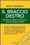 Il braccio destro. Quindici anni di politica con Romano Prodi. E-book. Formato Mobipocket ebook di Giulio Santagata