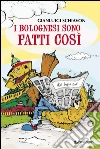 I Bolognesi Sono Fatti Così;. E-book. Formato EPUB ebook di Gianluigi Schiavon