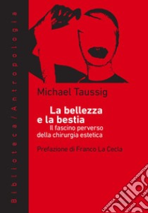 La bellezza e la bestia: Il fascino perverso della chirurgia estetica. E-book. Formato EPUB ebook di Michael Taussig