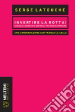 Invertire la rotta!: Ecologia e decrescita contro le politiche autoritarie. Una conversazione con Franco La Cecla. E-book. Formato EPUB ebook