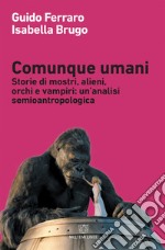 Comunque umani: Storie di mostri, alieni, orchi e vampiri: un’analisi semioantropologica. E-book. Formato EPUB ebook