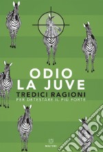 Odio la Juve: Tredici ragioni per detestare il più forte. E-book. Formato EPUB ebook