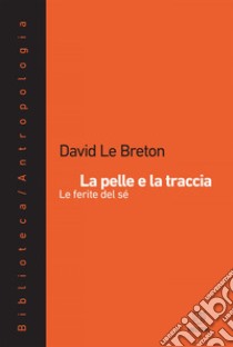 La pelle e la traccia: Le ferite del sé. E-book. Formato EPUB ebook di David Le Breton