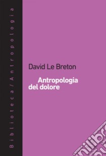 Antropologia del dolore. E-book. Formato EPUB ebook di David Le Breton