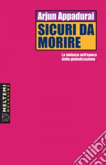 Sicuri da morire: La violenza nell’epoca della globalizzazione. E-book. Formato EPUB ebook di Arjun  Appadurai