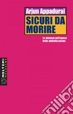 Sicuri da morire: La violenza nell’epoca della globalizzazione. E-book. Formato EPUB ebook