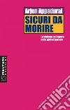 Sicuri da morire: La violenza nell’epoca della globalizzazione. E-book. Formato EPUB ebook di Arjun  Appadurai