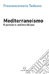 Mediterraneismo: Il pensiero antimeridiano. E-book. Formato EPUB ebook di Francescomaria Tedesco