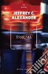 Trauma: La rappresentazione sociale del dolore. E-book. Formato EPUB ebook di Jeffrey C. Alexander