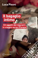 Il bagaglio intimo: Gli oggetti dei migranti in viaggio verso l’Europa. E-book. Formato EPUB