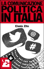 La comunicazione politica in Italia. Costruzione della leadership politica attraverso la comunicazione digitale. E-book. Formato EPUB ebook