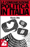 La comunicazione politica in Italia. Costruzione della leadership politica attraverso la comunicazione digitale. E-book. Formato EPUB ebook di Elania Zito