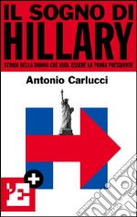 Il sogno di Hillary. Storia della donna che vuol essere la prima presidente. E-book. Formato EPUB