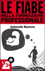 Le fiabe nella formazione professionale. Ridefinire il proprio profilo lavorativo attraverso la simbologia di tre fiabe. E-book. Formato EPUB ebook