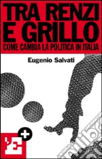 Tra Renzi e Grillo. Come cambia la politica in Italia. E-book. Formato EPUB ebook