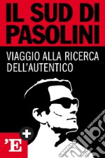 Il Sud di Pasolini: Viaggio alla ricerca dell'autentico. E-book. Formato EPUB ebook