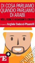 Di cosa parliamo quando parliamo di arabi: Veli, fede e Assassin's Creed. E-book. Formato EPUB