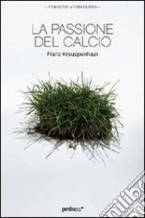 La passione del calcio. E-book. Formato EPUB ebook di Franz Krauspenhaar