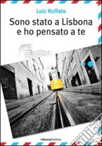 Sono stato a Lisbona e ho pensato a te. E-book. Formato EPUB ebook di Luiz Ruffato