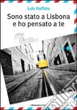 Sono stato a Lisbona e ho pensato a te. E-book. Formato EPUB