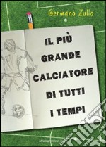 Il più grande calciatore di tutti i tempi. E-book. Formato EPUB ebook