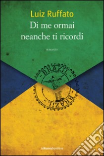 Di me ormai neanche ti ricordi. E-book. Formato EPUB ebook di Luiz Ruffato