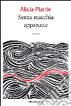 Senza macchia apparente. E-book. Formato EPUB ebook di Alicia Plante