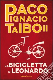 La bicicletta di Leonardo. E-book. Formato EPUB ebook di Paco Ignacio Taibo II