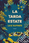 La tarda estate. E-book. Formato EPUB ebook di Luiz Ruffato