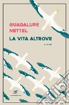 La vita altrove. E-book. Formato EPUB ebook di Guadalupe Nettel