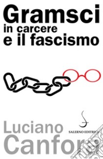 Gramsci in carcere e il fascismo. E-book. Formato PDF ebook di Luciano Canfora