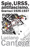 Spie, URSS, antifascismo: Gramsci 1926-1937. E-book. Formato PDF ebook