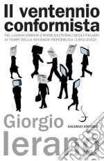 Il ventennio conformista: Tic, luoghi comuni e mode culturali degli italiani ai tempi della Seconda Repubblica (1992-2012). E-book. Formato PDF ebook