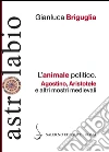L'animale politico: Agostino, Aristotele e altri mostri medievali. E-book. Formato PDF ebook di Gianluca Briguglia