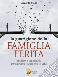 La guarigione della famiglia feritaUn libro e un metodo per salvare i matrimoni in crisi. E-book. Formato EPUB ebook