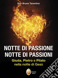 Notte di passione. Notte di passioni.Giuda, Pietro e Pilato nella notte di Gesù. E-book. Formato EPUB ebook