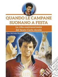 Quando le campane suonano a festa. La vita controcorrente del beato Carlo Acutis. E-book. Formato EPUB ebook
