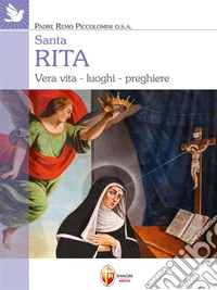 Santa Rita. Vera vita, luoghi, preghiere. E-book. Formato EPUB ebook