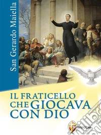 San Gerardo Maiella. Il fraticello che giocava con Dio. E-book. Formato EPUB ebook
