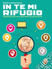 In Te mi rifugio. Riflessioni sulla vita e sulla fede in punta di mouse. E-book. Formato EPUB ebook
