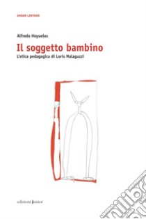 Il soggetto bambino: L'etica pedagogica di Loris Malaguzzi. E-book. Formato PDF ebook di Alfredo Hoyuelos