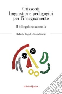 Orizzonti linguistici e pedagogici per l’insegnamento: Il bilinguismo a scuola. E-book. Formato PDF ebook di Raffaella Biagioli