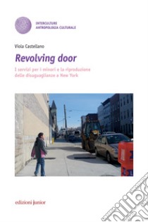 Revolving door: I servizi per i minori e la riproduzione delle disuguaglianze a New York. E-book. Formato PDF ebook di Viola Castellano