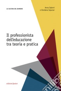 Il professionista dell'educazione tra teoria e pratica. E-book. Formato PDF ebook di Anna Salerni